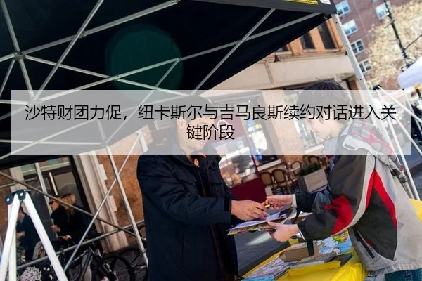 沙特财团力促，纽卡斯尔与吉马良斯续约对话进入关键阶段